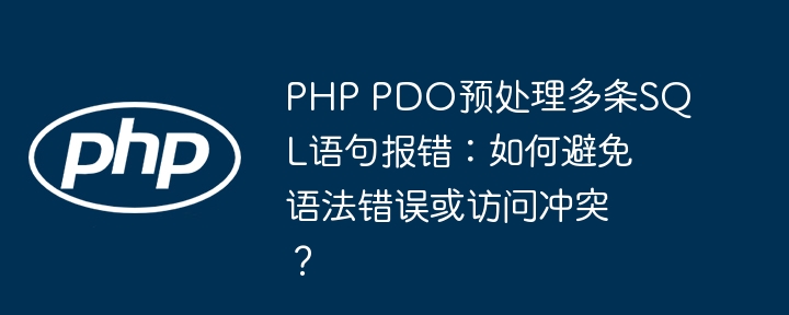 php pdo预处理多条sql语句报错：如何避免语法错误或访问冲突？