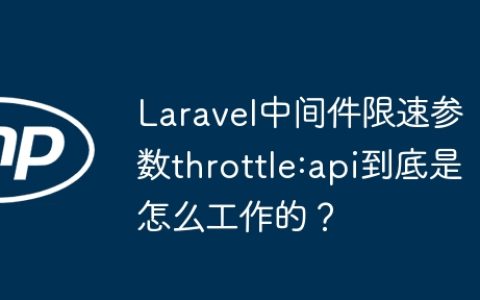 Laravel中间件限速参数throttle:api到底是怎么工作的？