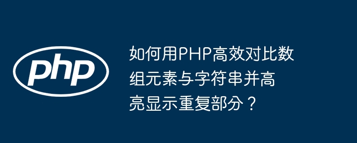 如何用php高效对比数组元素与字符串并高亮显示重复部分?