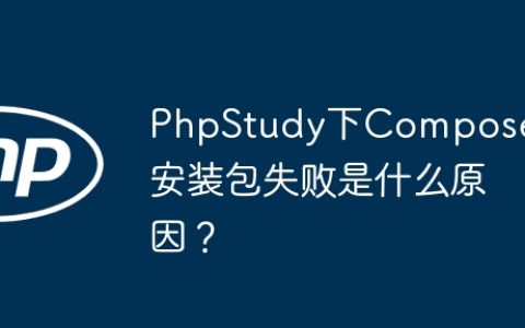PhpStudy下Composer安装包失败是什么原因？