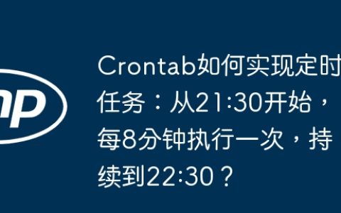 Crontab如何实现定时任务：从21:30开始，每8分钟执行一次，持续到22:30？