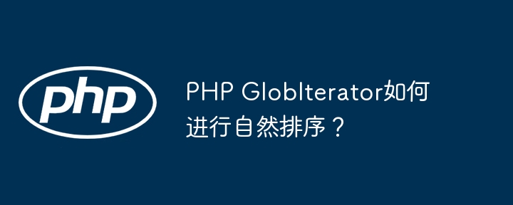 php globiterator如何进行自然排序?