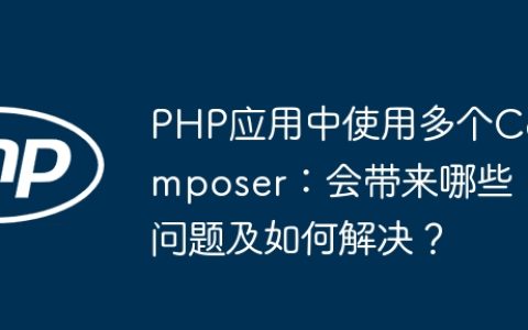 PHP应用中使用多个Composer：会带来哪些问题及如何解决？