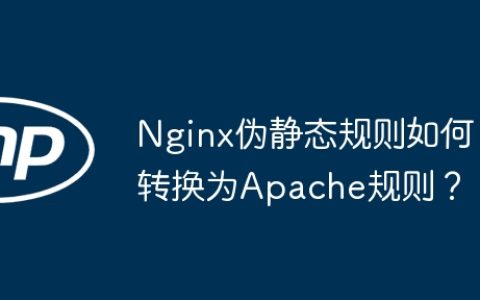 Nginx伪静态规则如何转换为Apache规则？
