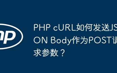 PHP cURL如何发送JSON Body作为POST请求参数？