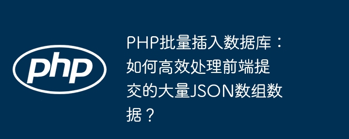 php批量插入数据库:如何高效处理前端提交的大量json数组数据?