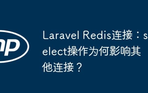 Laravel Redis连接：select操作为何影响其他连接？