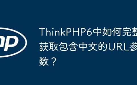 ThinkPHP6中如何完整获取包含中文的URL参数？