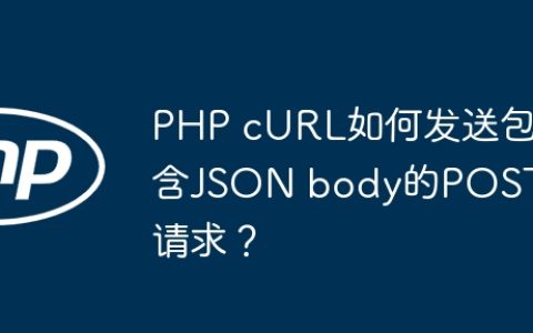 PHP cURL如何发送包含JSON body的POST请求？