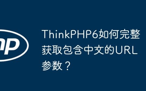 ThinkPHP6如何完整获取包含中文的URL参数？
