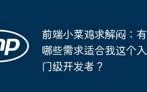 前端小菜鸡求解闷：有哪些需求适合我这个入门级开发者？