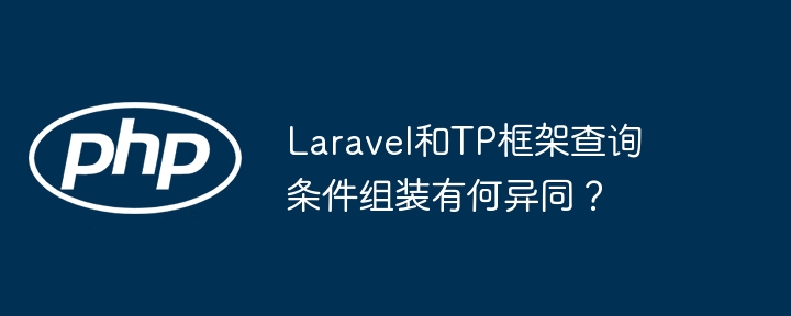 laravel和tp框架查询条件组装有何异同?