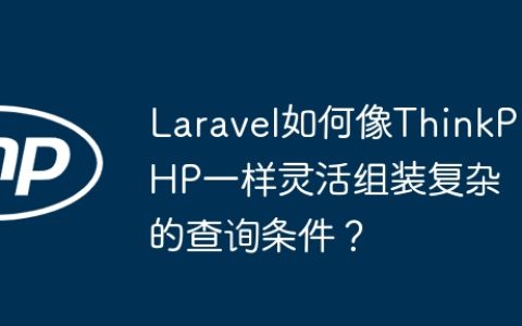 Laravel如何像ThinkPHP一样灵活组装复杂的查询条件？