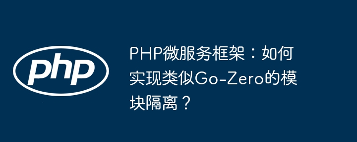 php微服务框架:如何实现类似go-zero的模块隔离?