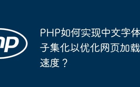 PHP如何实现中文字体子集化以优化网页加载速度？