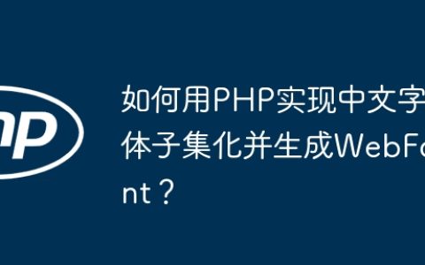 如何用PHP实现中文字体子集化并生成WebFont？