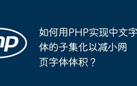 如何用PHP实现中文字体的子集化以减小网页字体体积？