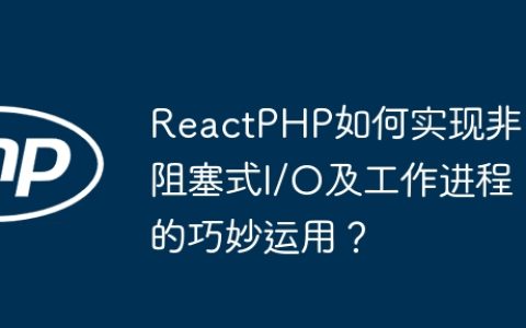 ReactPHP如何实现非阻塞式I/O及工作进程的巧妙运用？