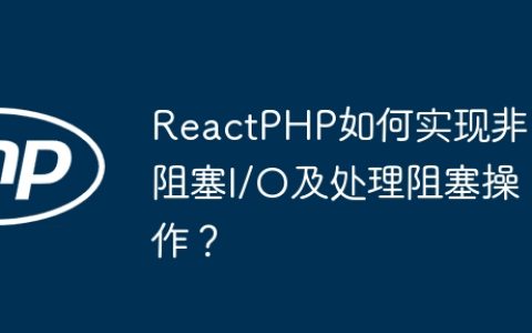 ReactPHP如何实现非阻塞I/O及处理阻塞操作？