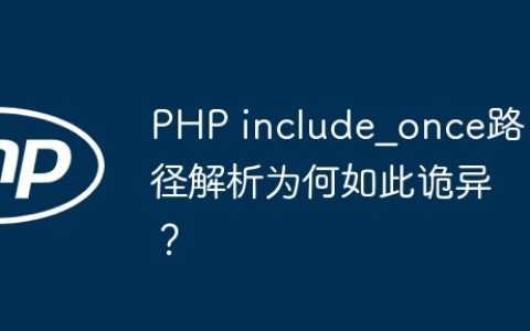 PHP include_once路径解析为何如此诡异？