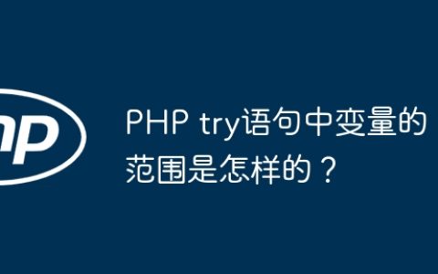 PHP try语句中变量的范围是怎样的？