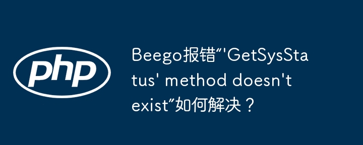 beego报错“'getsysstatus' method doesn't exist”如何解决?