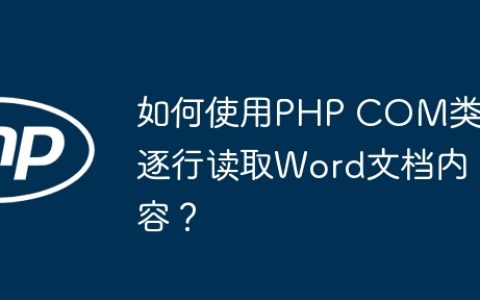 如何使用PHP COM类逐行读取Word文档内容？