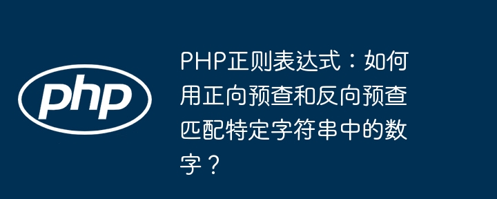 php正则表达式:如何用正向预查和反向预查匹配特定字符串中的数字?