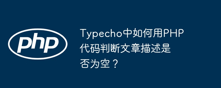 typecho中如何用php代码判断文章描述是否为空？