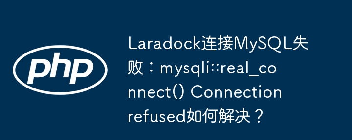 laradock连接mysql失败:mysqli::real_connect() connection refused如何解决?