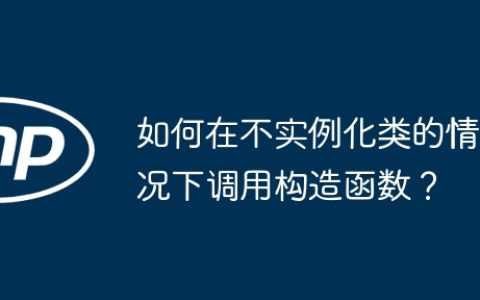 如何在不实例化类的情况下调用构造函数？