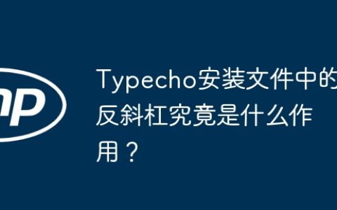 Typecho安装文件中的反斜杠究竟是什么作用？