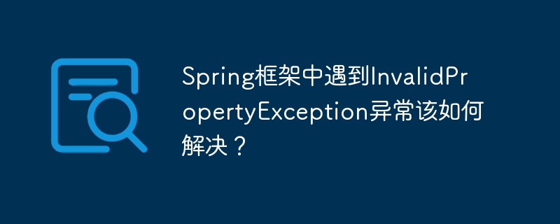 spring框架中遇到invalidpropertyexception异常该如何解决？