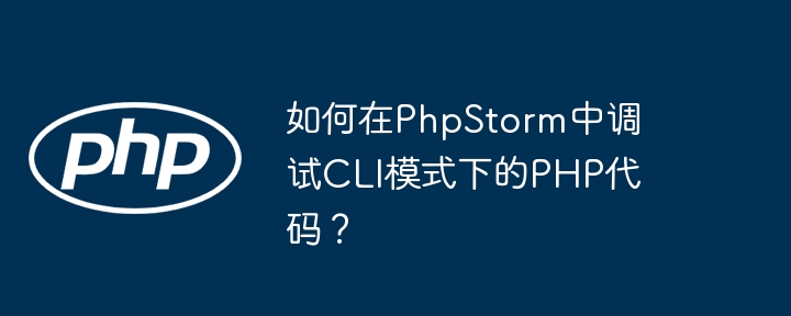如何在phpstorm中调试cli模式下的php代码?