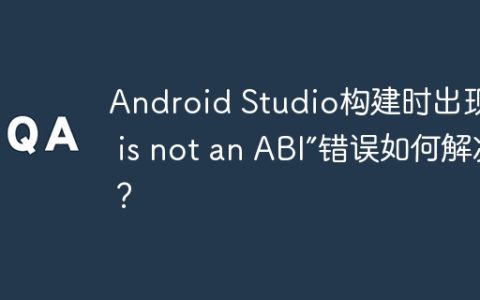 Android Studio构建时出现“so is not an ABI”错误如何解决？