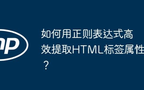 如何用正则表达式高效提取HTML标签属性？