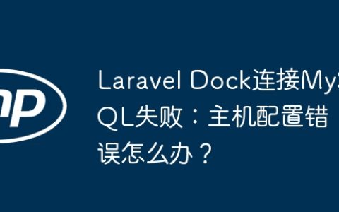 Laravel Dock连接MySQL失败：主机配置错误怎么办？