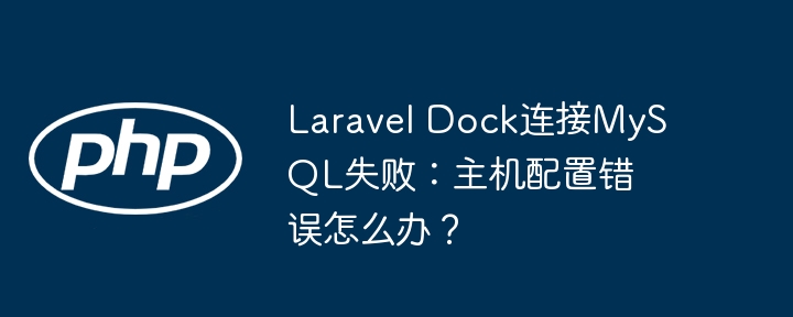 laravel dock连接mysql失败:主机配置错误怎么办?