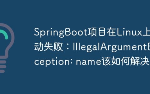 SpringBoot项目在Linux上启动失败：IllegalArgumentException: name该如何解决？