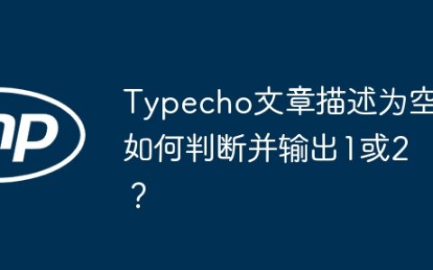 Typecho文章描述为空如何判断并输出1或2？