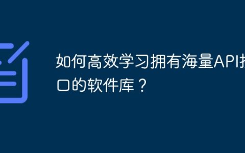 如何高效学习拥有海量API接口的软件库？