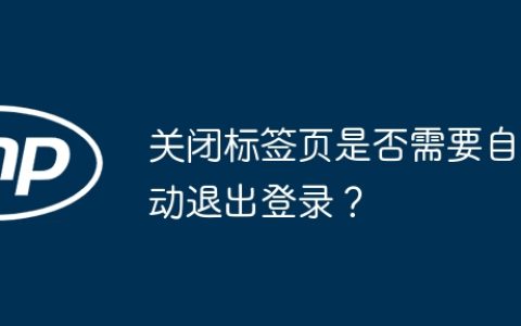 关闭标签页是否需要自动退出登录？