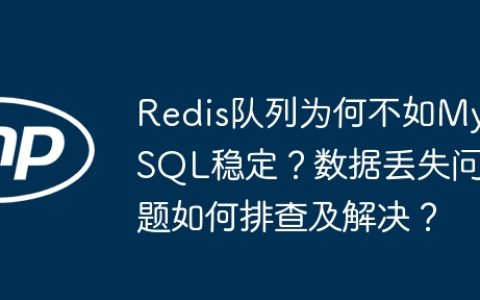 Redis队列为何不如MySQL稳定？数据丢失问题如何排查及解决？