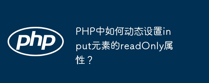 php中如何动态设置input元素的readonly属性?