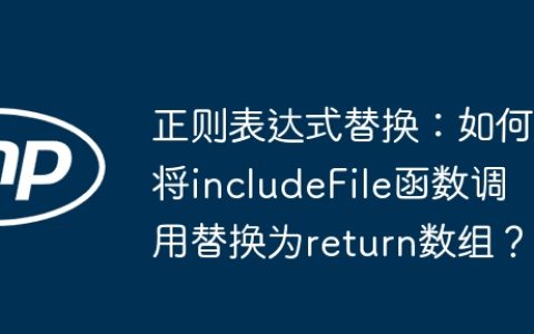 正则表达式替换：如何将includeFile函数调用替换为return数组？