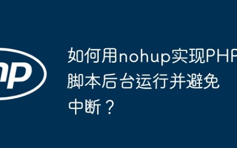 如何用nohup实现PHP脚本后台运行并避免中断？