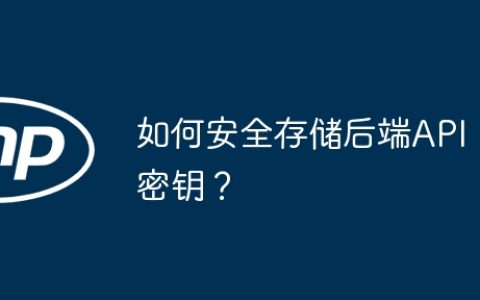 如何安全存储后端API密钥？