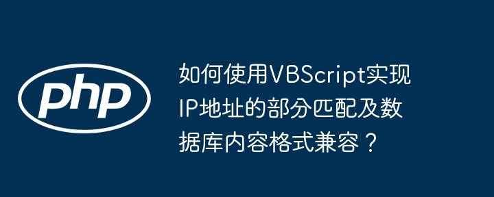 如何使用vbscript实现ip地址的部分匹配及数据库内容格式兼容?
