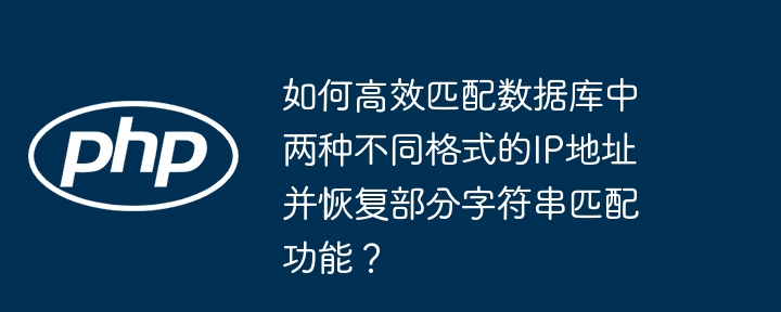如何高效匹配数据库中两种不同格式的ip地址并恢复部分字符串匹配功能?