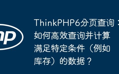 ThinkPHP6分页查询：如何高效查询并计算满足特定条件（例如库存）的数据？